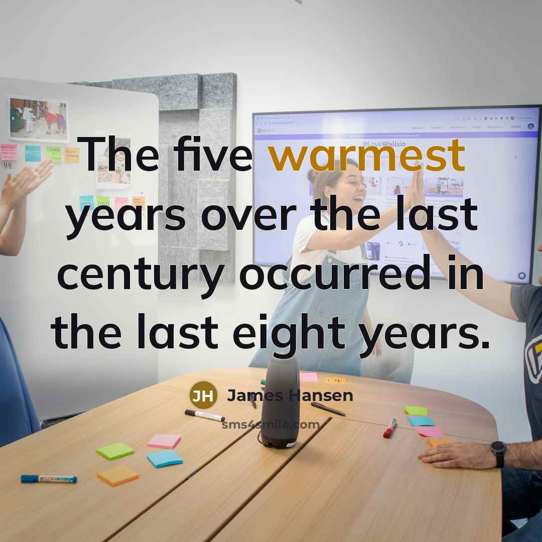 “The five warmest years over the last century occurred in the last eight years.” quote by James Hansen