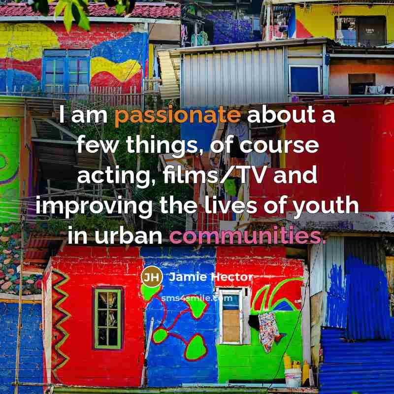 “I am passionate about a few things, of course acting, films/TV and improving the lives of youth in urban communities.” quote by Jamie Hector