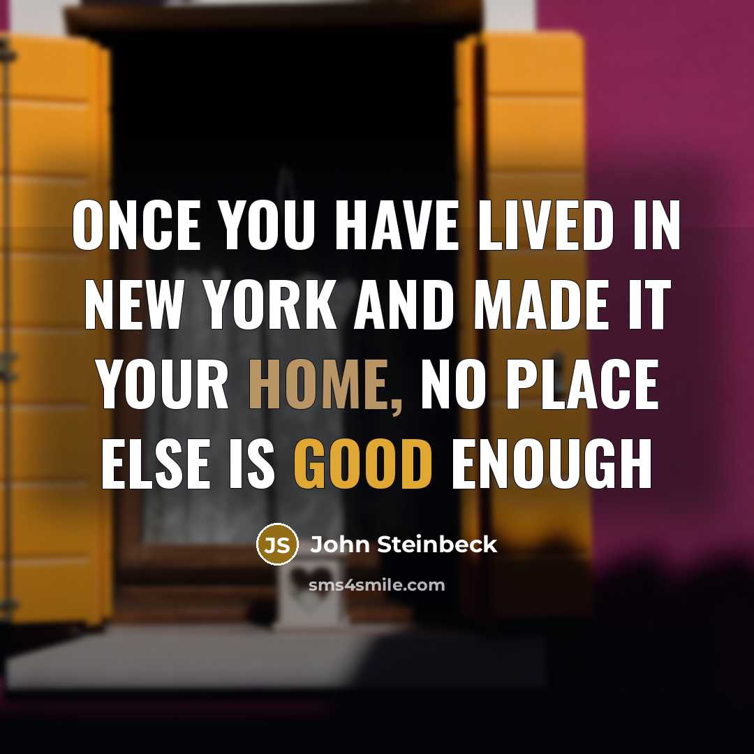 “Once you have lived in New York and made it your home, no place else is good enough” quote by John Steinbeck