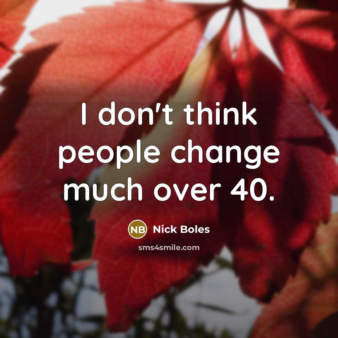 “I don't think people change much over 40.” quote by Nick Boles