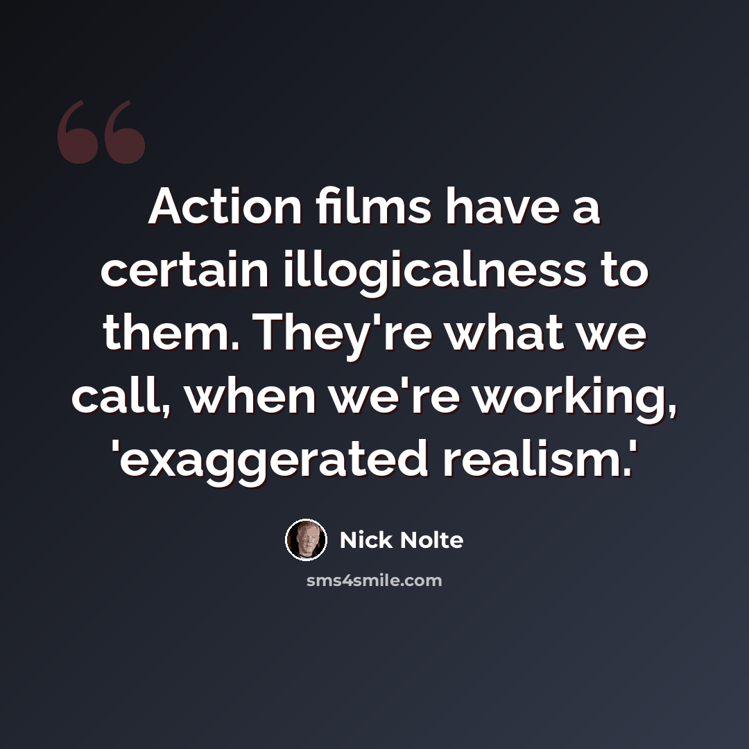 “Action films have a certain illogicalness to them. They're what we call, when we're working, 'exaggerated realism.'” quote by Nick Nolte