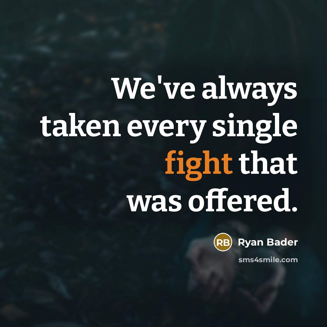 “We've always taken every single fight that was offered.” quote by Ryan Bader