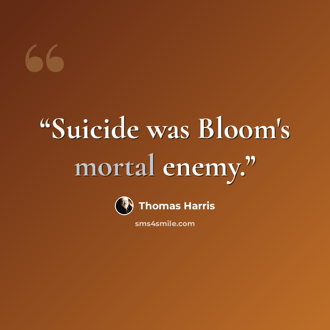 “Suicide was Bloom's mortal enemy.” quote by Thomas Harris