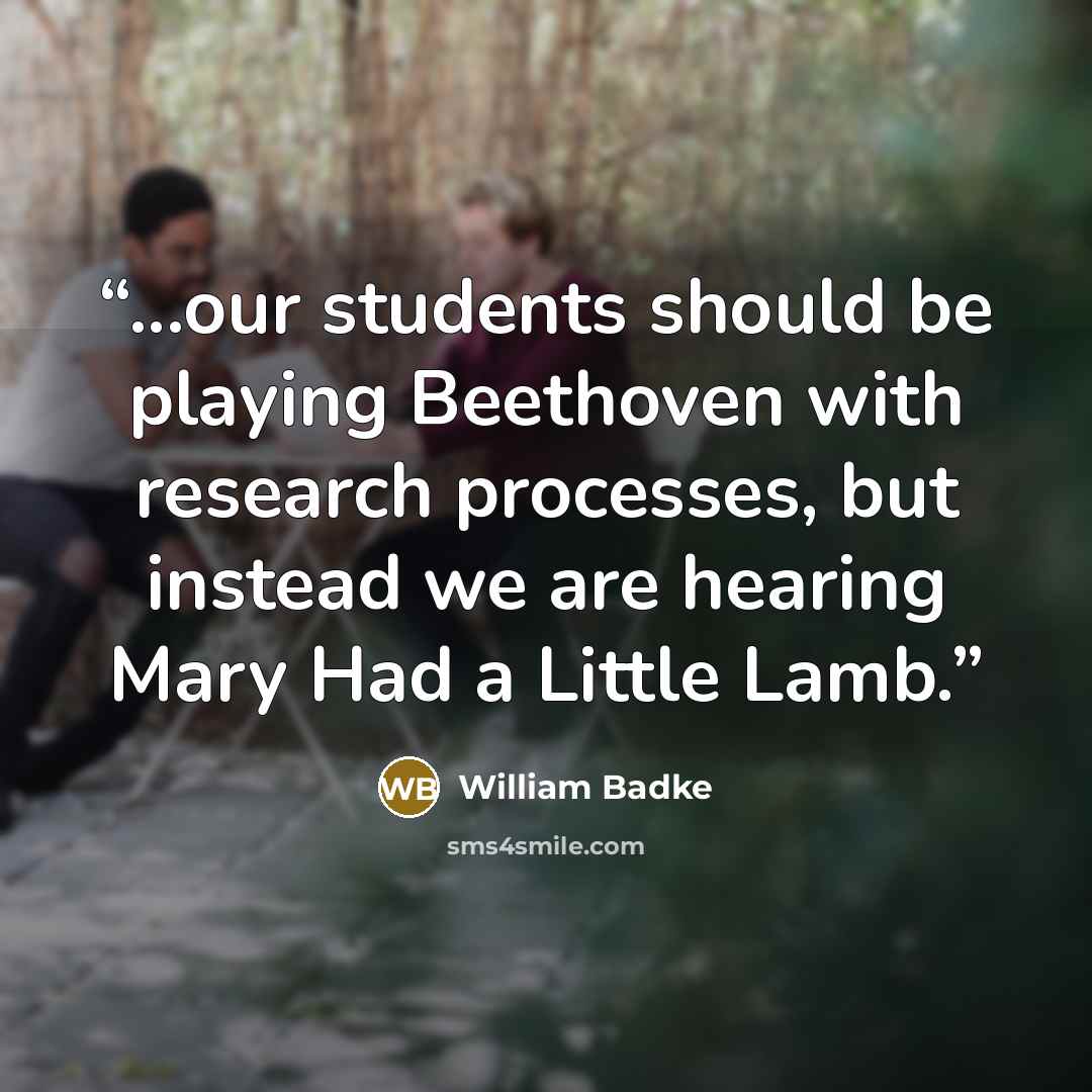 “...our students should be playing Beethoven with research processes, but instead we are hearing Mary Had a Little Lamb.” quote by William Badke