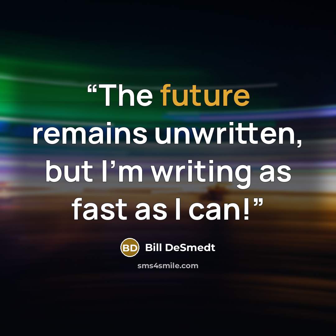 “The future remains unwritten, but I'm writing as fast as I can!” quote by Bill DeSmedt
