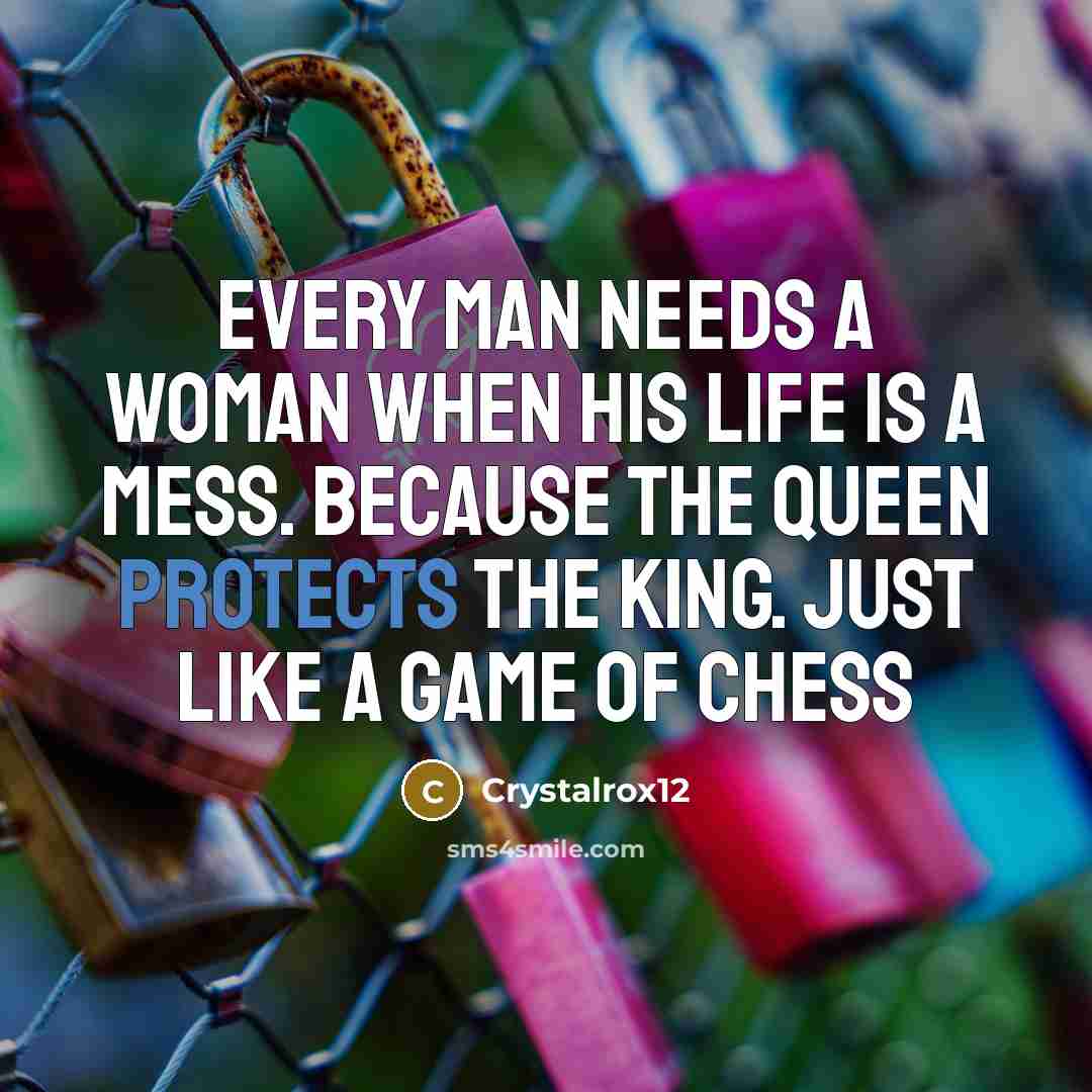 “Every man needs a woman when his life is a mess. Because the queen protects the king. just like a game of chess” quote by Crystalrox12
