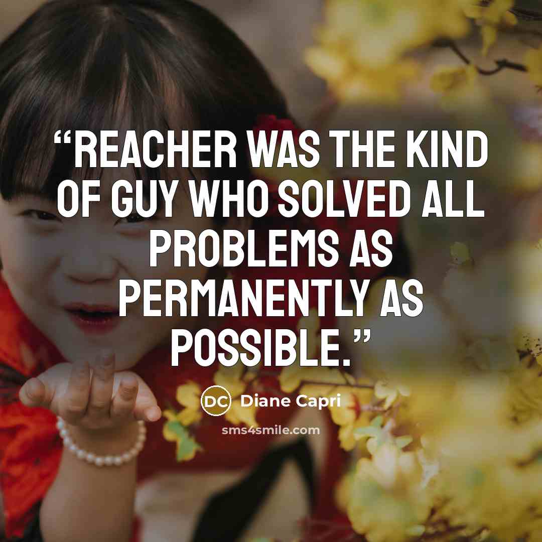 “Reacher was the kind of guy who solved all problems as permanently as possible.” quote by Diane Capri