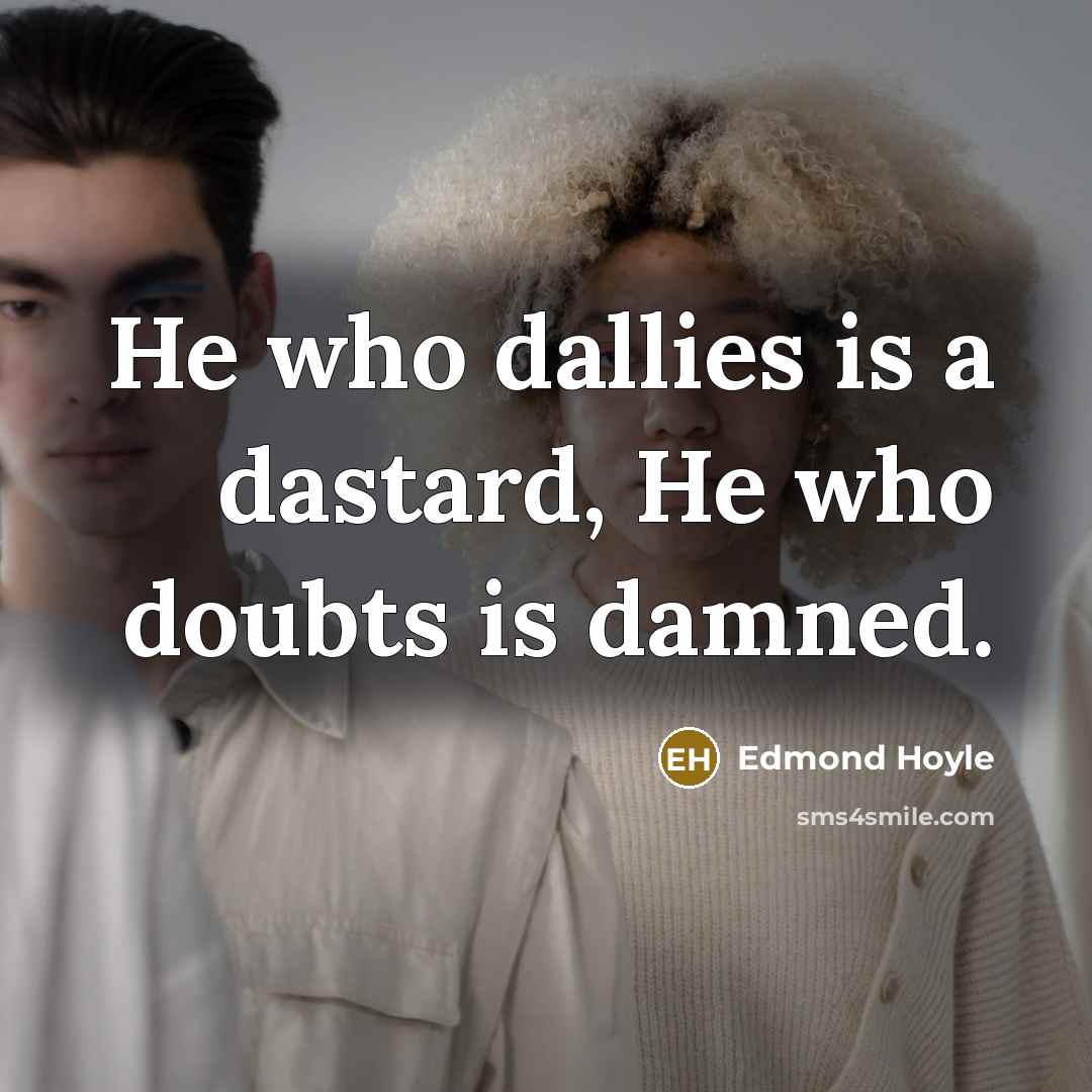 “He who dallies is a dastard, He who doubts is damned.” quote by Edmond Hoyle