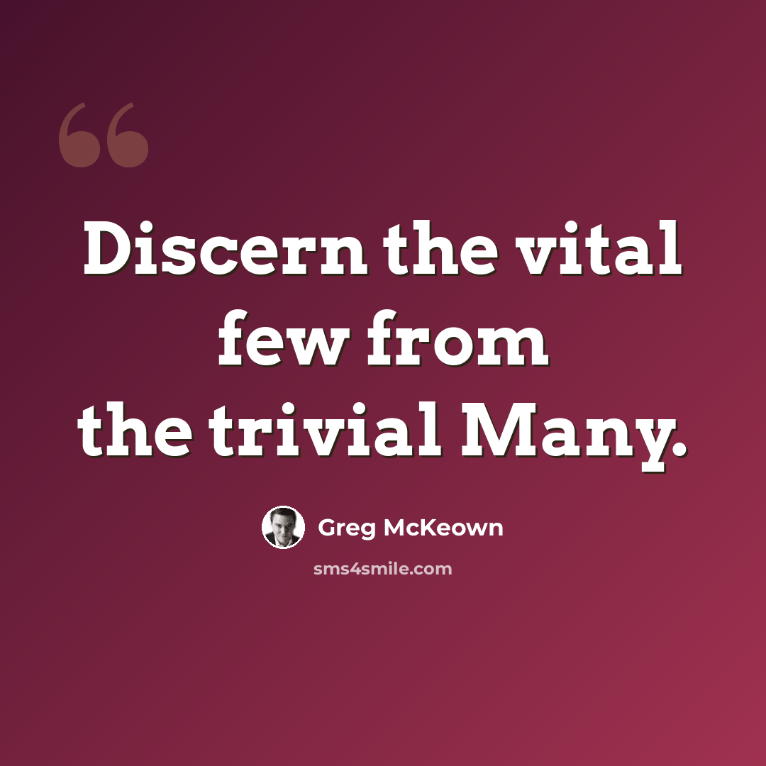 “Discern the vital few from the trivial Many.” quote by Greg McKeown