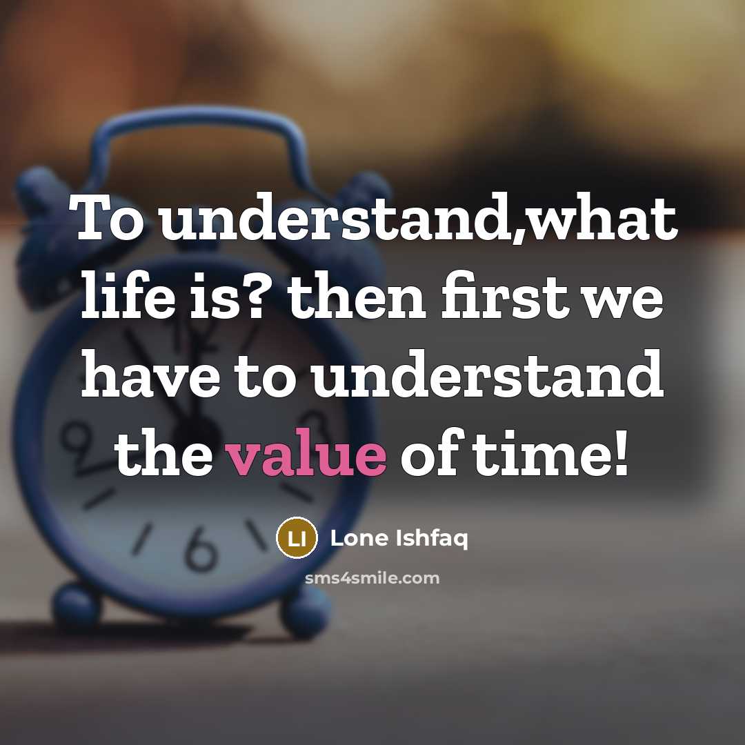 “To understand,what life is? then first we have to understand the value of time!” quote by Lone Ishfaq