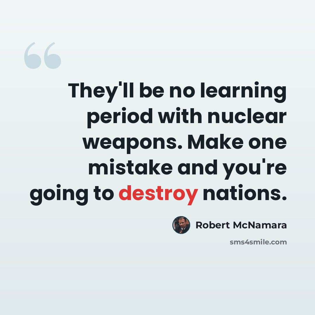 “They'll be no learning period with nuclear weapons. Make one mistake and you're going to destroy nations.” quote by Robert McNamara
