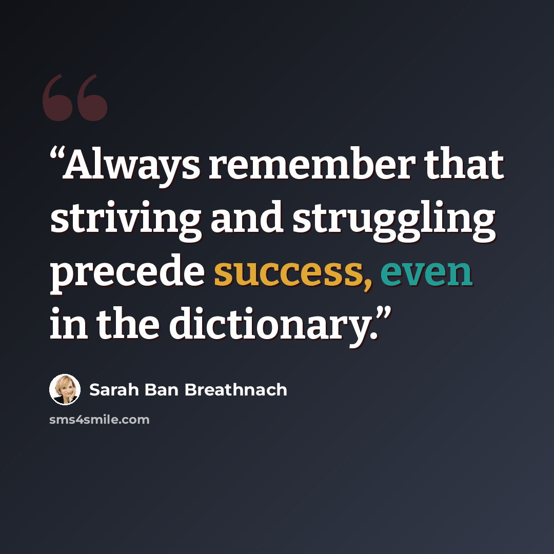 “Always remember that striving and struggling precede success, even in the dictionary.” quote by Sarah Ban Breathnach