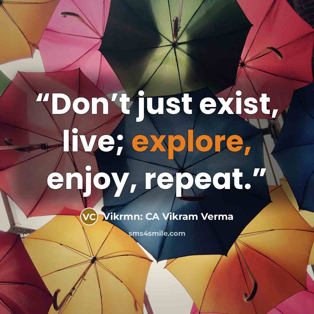 “Don’t just exist, live; explore, enjoy, repeat.” quote by Vikrmn: CA Vikram Verma