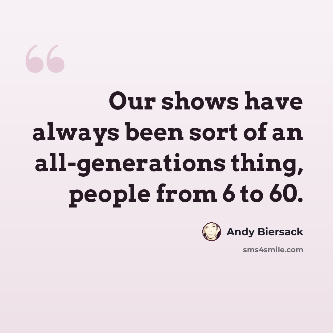 “Our shows have always been sort of an all-generations thing, people from 6 to 60.” quote by Andy Biersack