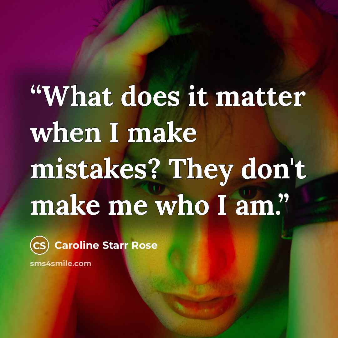 “What does it matter when I make mistakes? They don't make me who I am.” quote by Caroline Starr Rose
