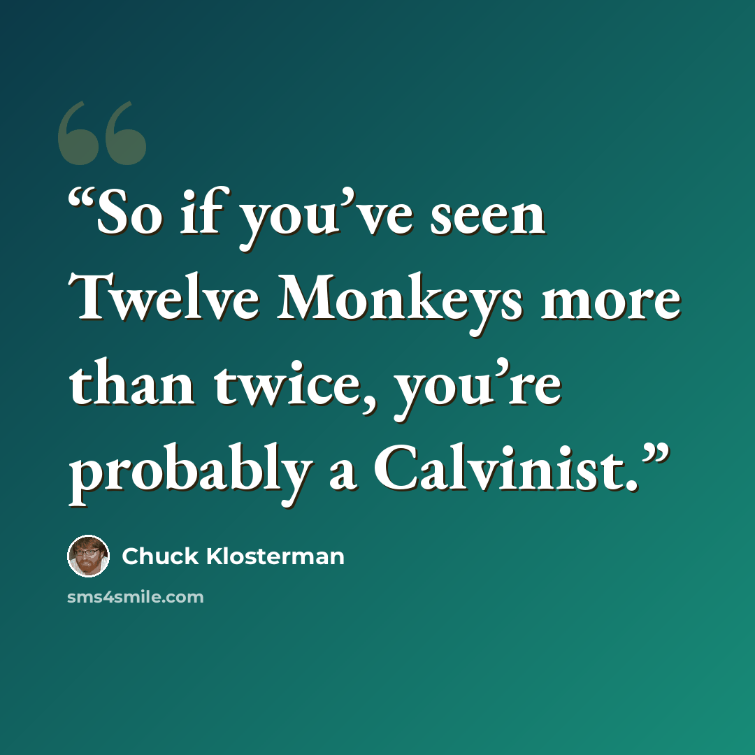 “So if you’ve seen Twelve Monkeys more than twice, you’re probably a Calvinist.” quote by Chuck Klosterman