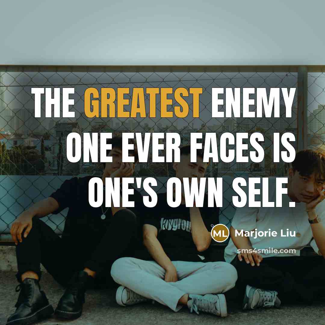 “The greatest enemy one ever faces is one's own self.” quote by Marjorie Liu