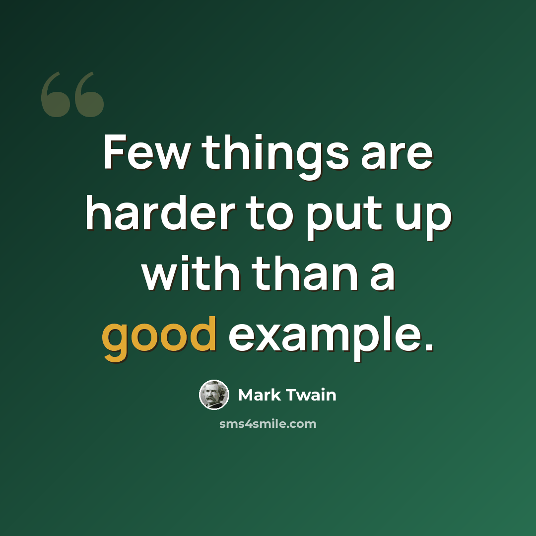 “Few things are harder to put up with than a good example.” quote by Mark Twain