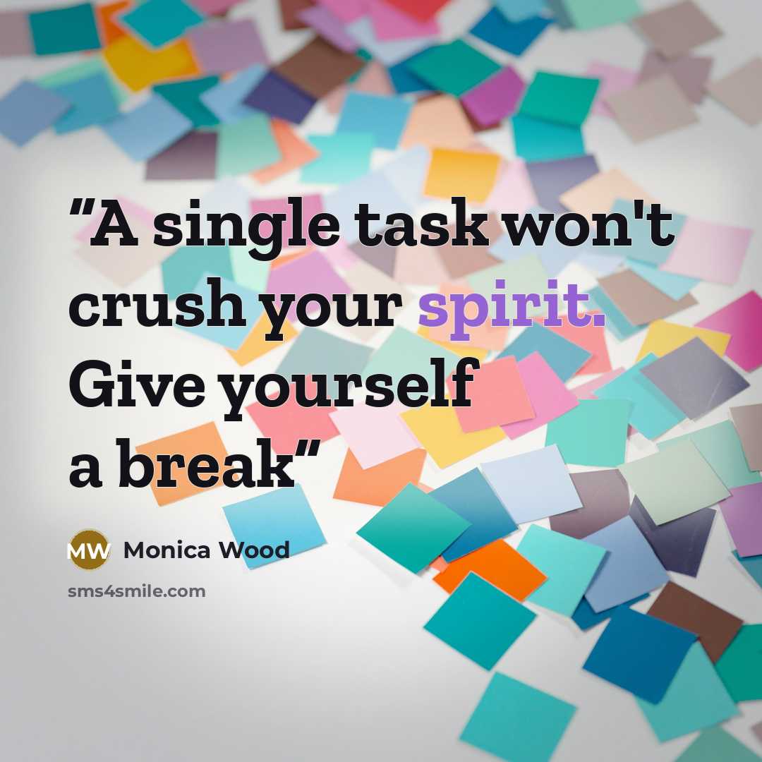 “A single task won't crush your spirit. Give yourself a break” quote by Monica Wood