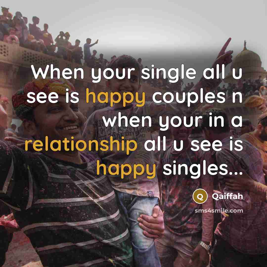 “When your single all u see is happy couples n when your in a relationship all u see is happy singles...” quote by Qaiffah