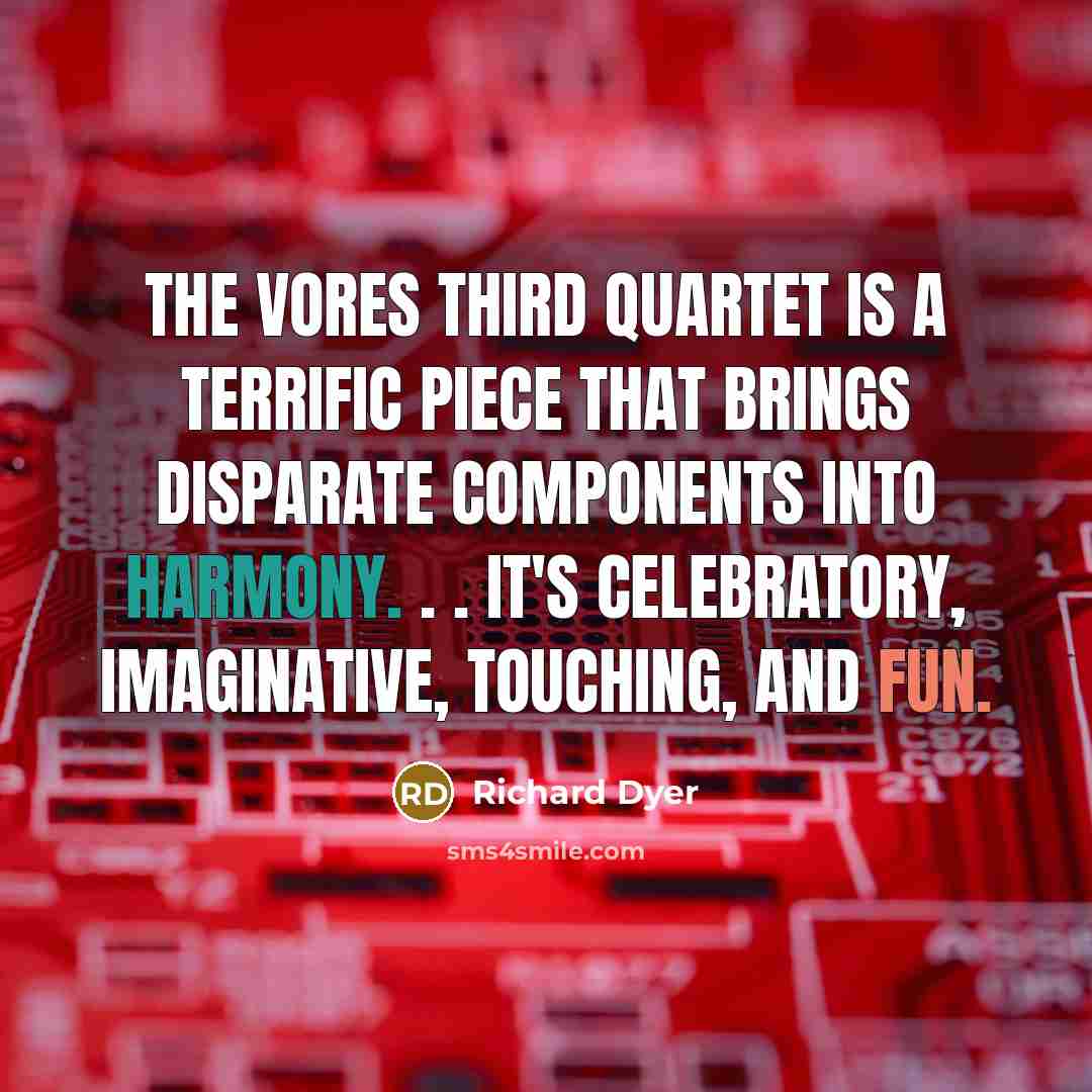 “The Vores Third Quartet is a terrific piece that brings disparate components into harmony. . . it's celebratory, imaginative, touching, and fun.” quote by Richard Dyer