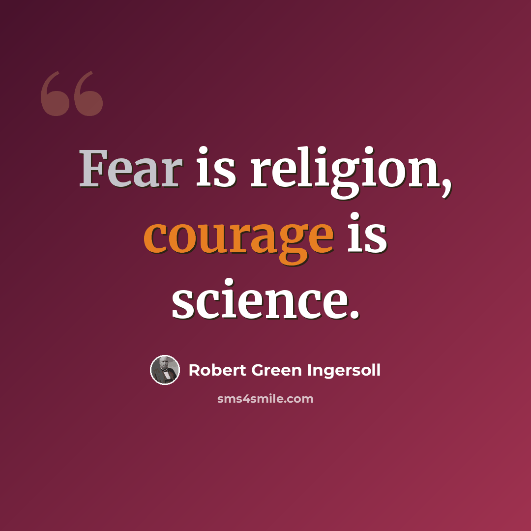 “Fear is religion, courage is science.” quote by Robert Green Ingersoll