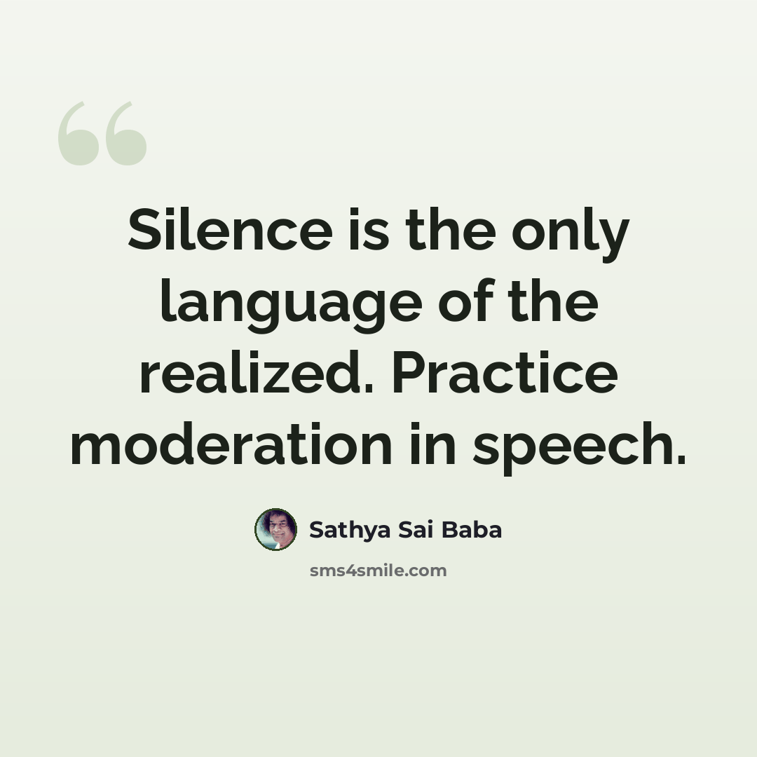 “Silence is the only language of the realized. Practice moderation in speech.” quote by Sathya Sai Baba