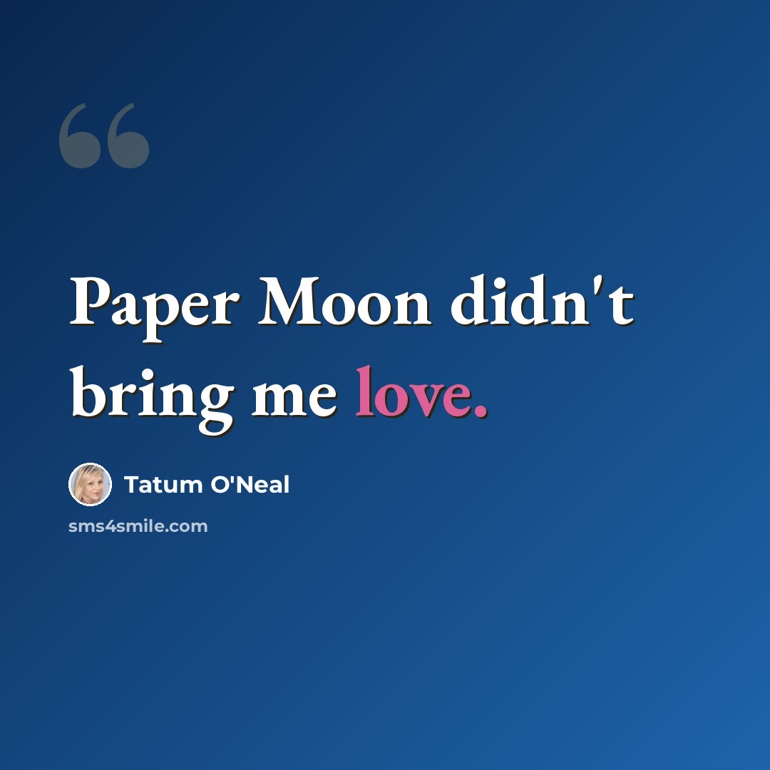 “Paper Moon didn't bring me love.” quote by Tatum O'Neal