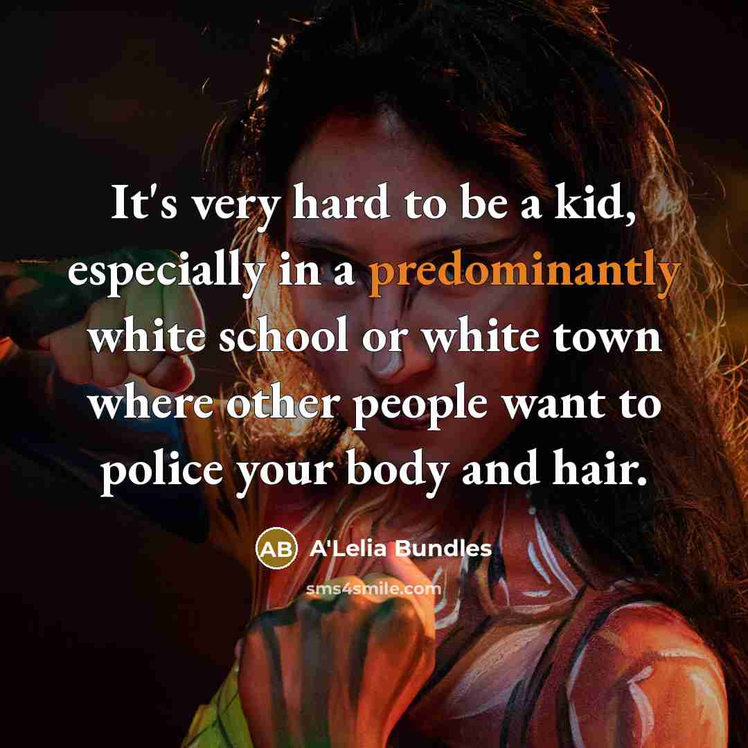 “It's very hard to be a kid, especially in a predominantly white school or white town where other people want to police your body and hair.” quote by A'Lelia Bundles