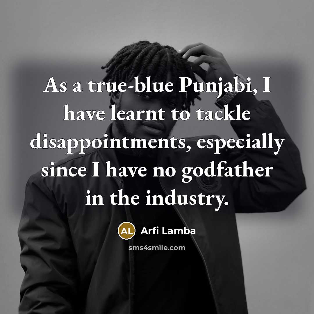 “As a true-blue Punjabi, I have learnt to tackle disappointments, especially since I have no godfather in the industry.” quote by Arfi Lamba