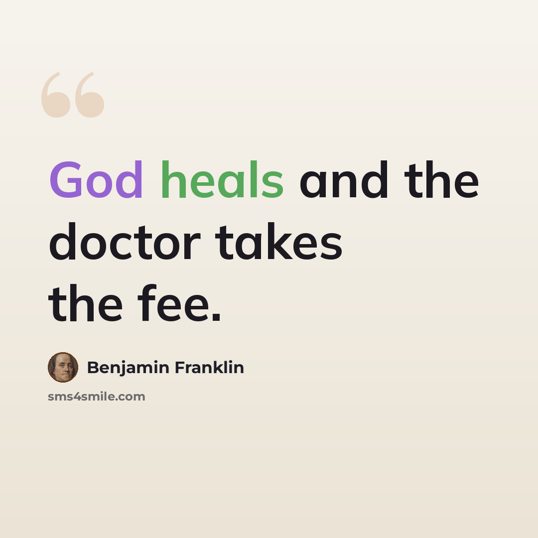 “God heals and the doctor takes the fee.” quote by Benjamin Franklin