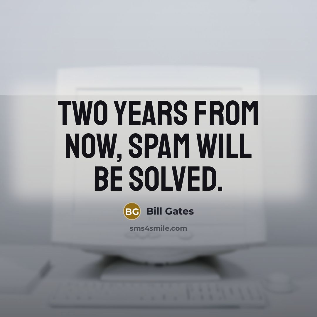 “Two years from now, spam will be solved.” quote by Bill Gates