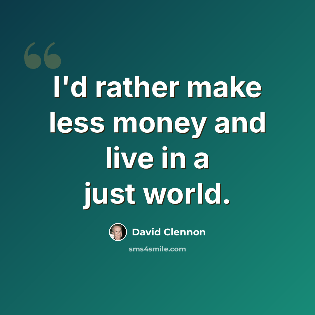 “I'd rather make less money and live in a just world.” quote by David Clennon