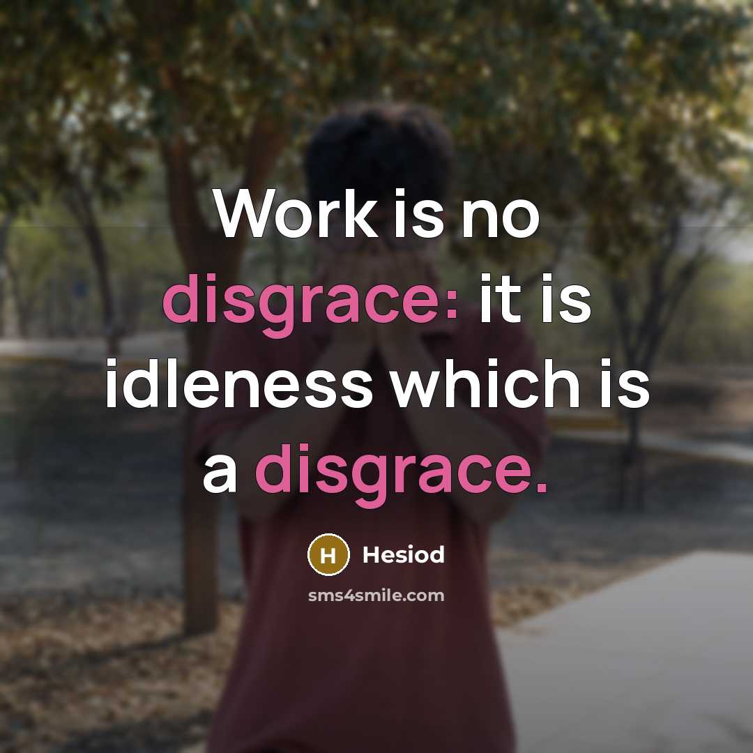 “Work is no disgrace: it is idleness which is a disgrace.” quote by Hesiod