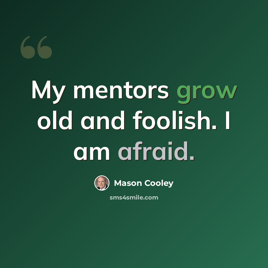 “My mentors grow old and foolish. I am afraid.” quote by Mason Cooley