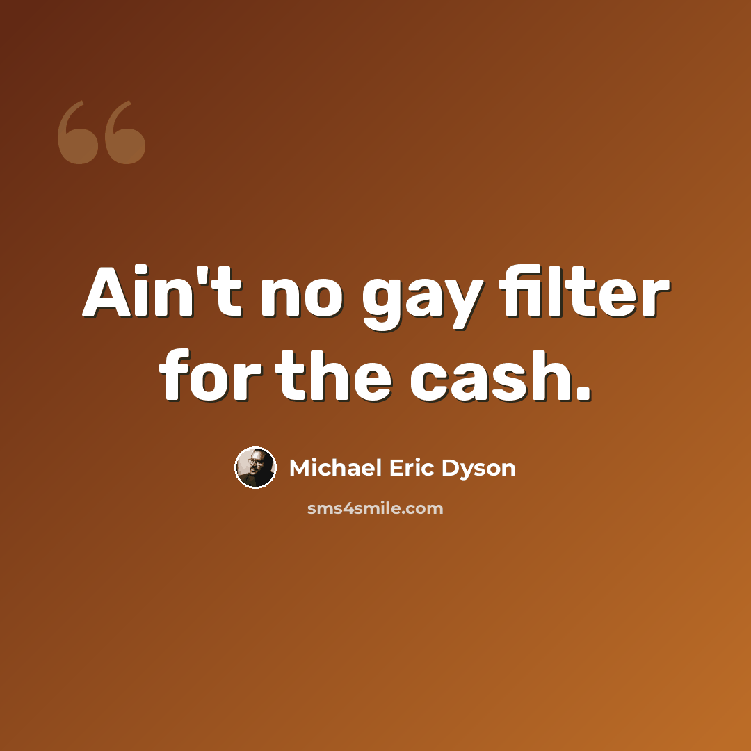 “Ain't no gay filter for the cash.” quote by Michael Eric Dyson