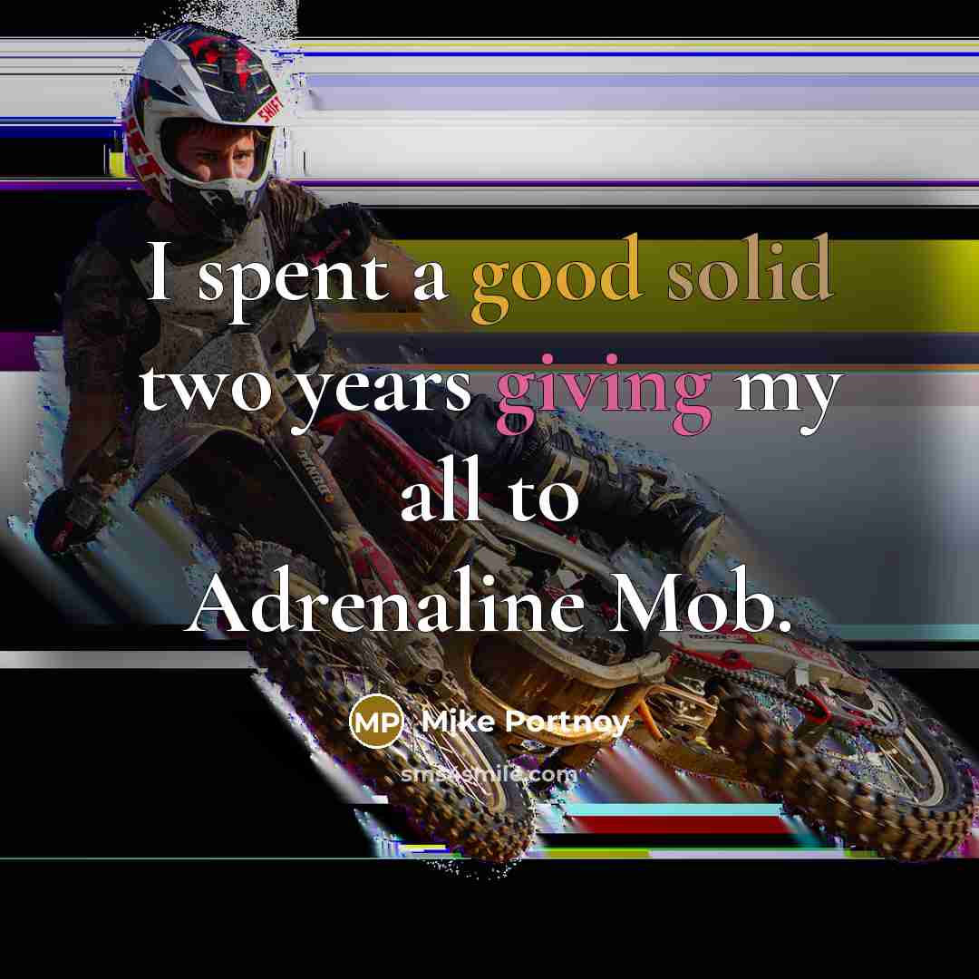 “I spent a good solid two years giving my all to Adrenaline Mob.” quote by Mike Portnoy