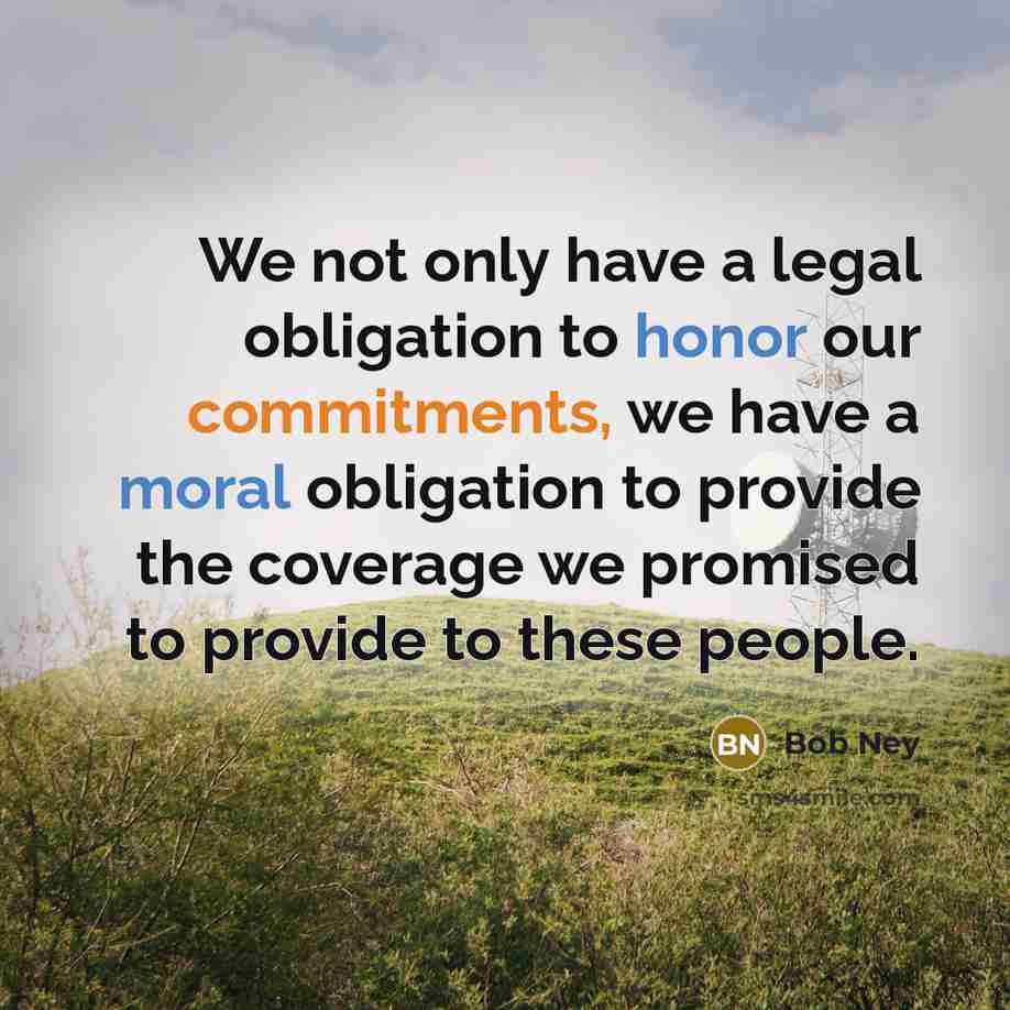 “We not only have a legal obligation to honor our commitments, we have a moral obligation to provide the coverage we promised to provide to these people.” quote by Bob Ney