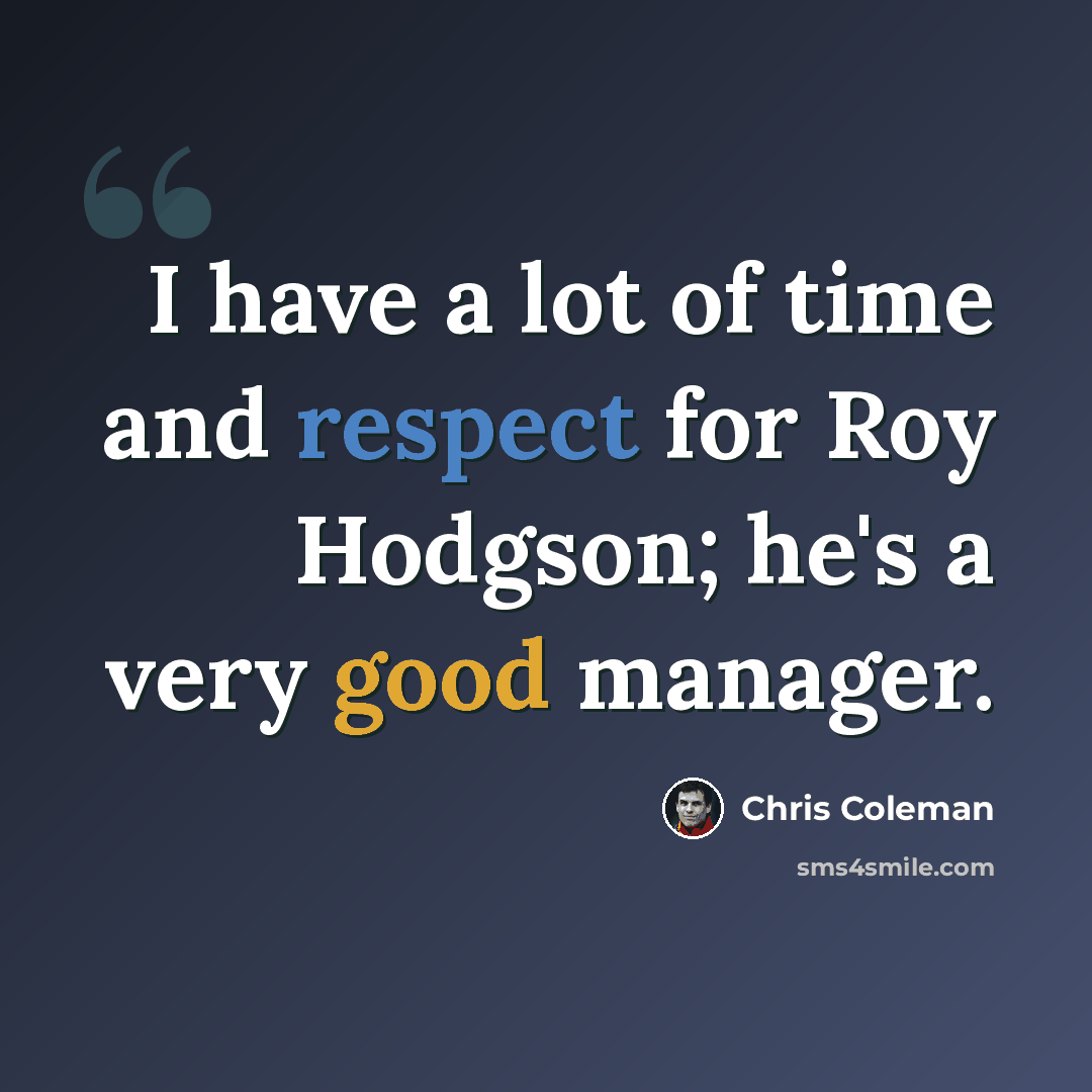 “I have a lot of time and respect for Roy Hodgson; he's a very good manager.” quote by Chris Coleman