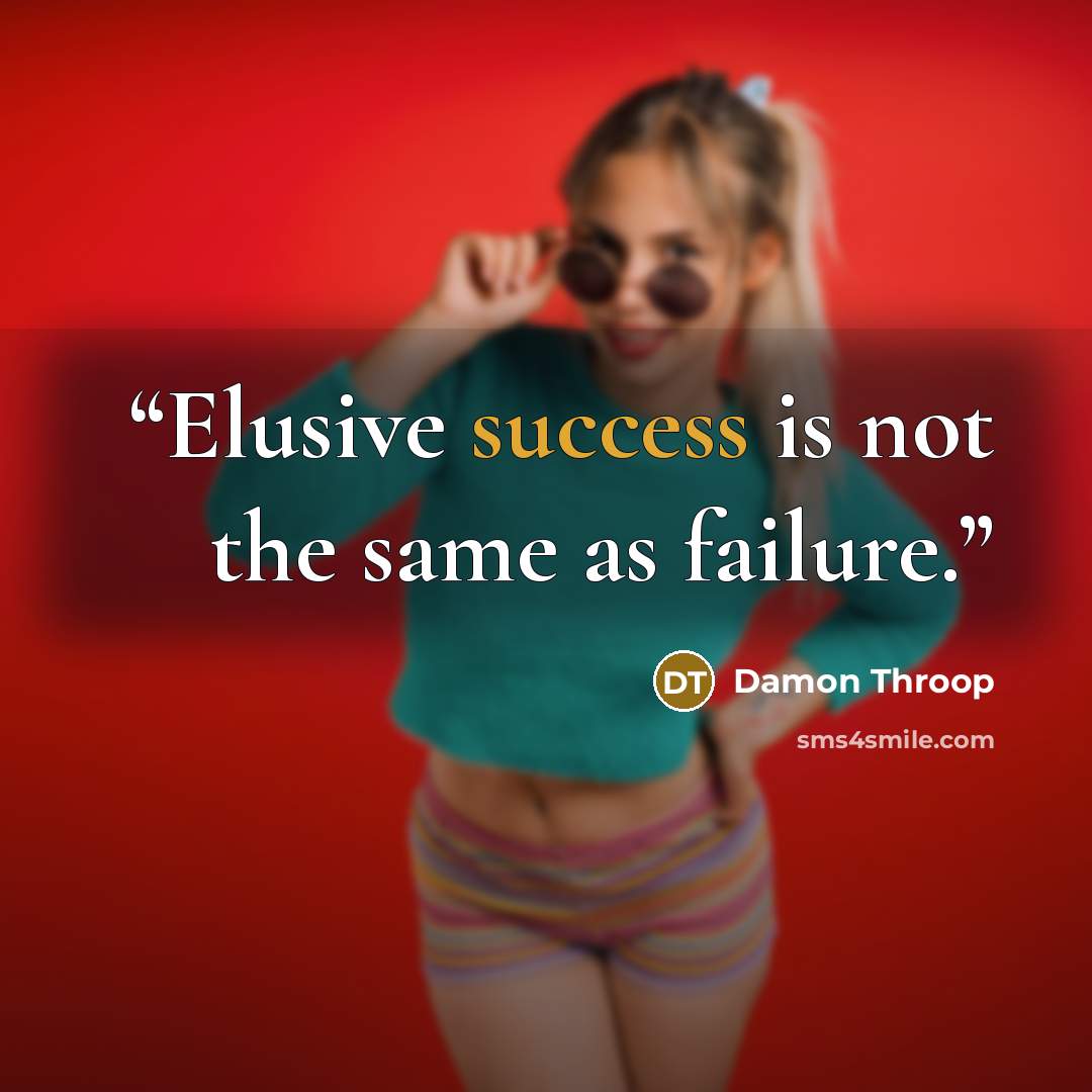“Elusive success is not the same as failure.” quote by Damon Throop