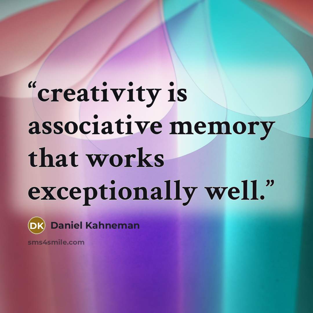 “creativity is associative memory that works exceptionally well.” quote by Daniel Kahneman
