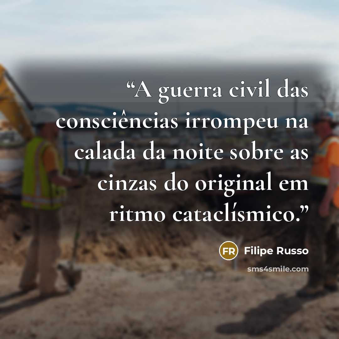 “A guerra civil das consciências irrompeu na calada da noite sobre as cinzas do original em ritmo cataclísmico.” quote by Filipe Russo