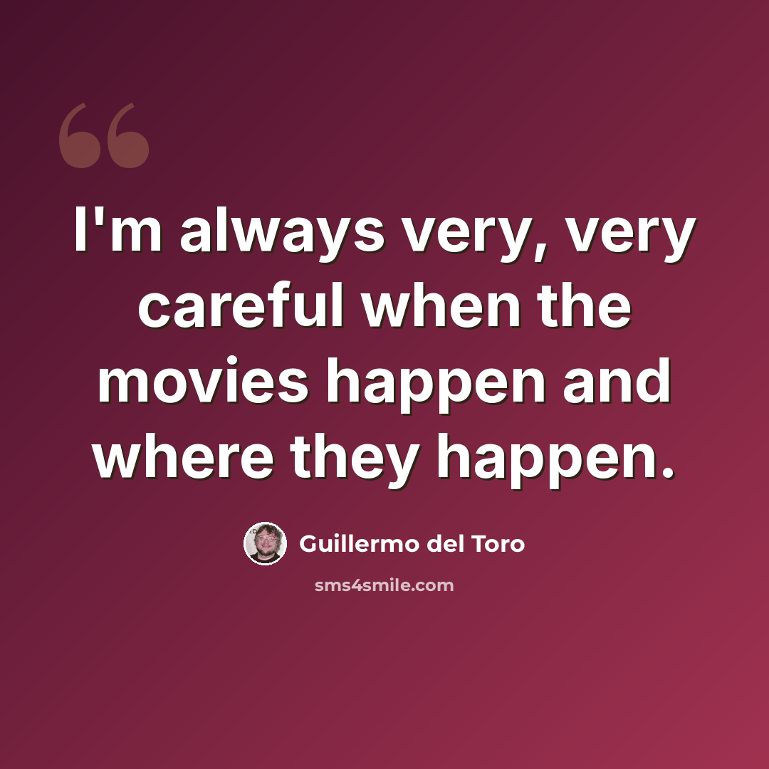 “I'm always very, very careful when the movies happen and where they happen.” quote by Guillermo del Toro