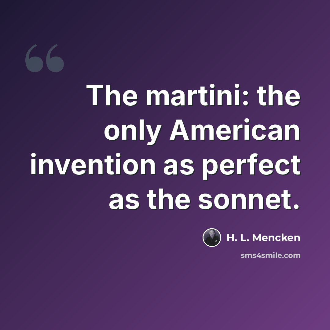“The martini: the only American invention as perfect as the sonnet.” quote by H. L. Mencken