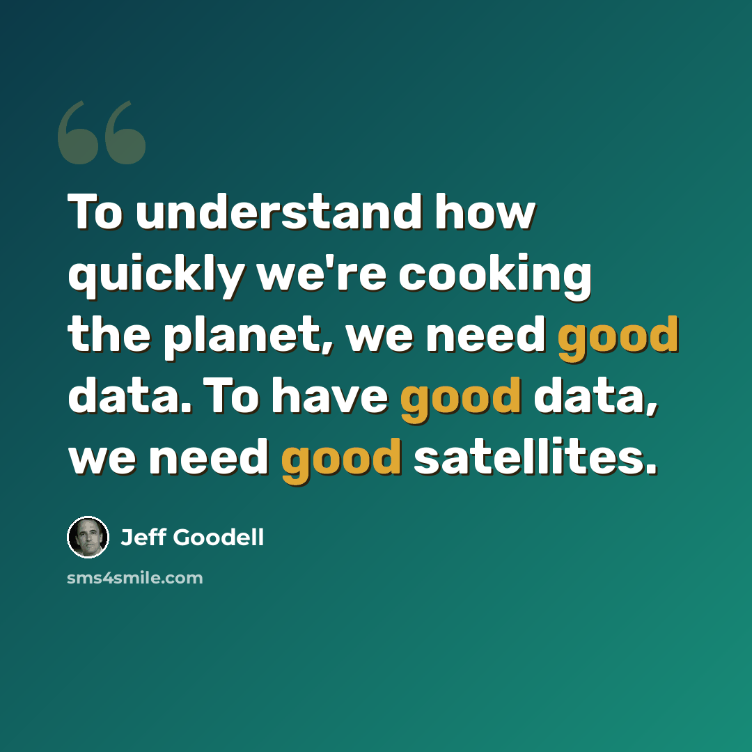 “To understand how quickly we're cooking the planet, we need good data. To have good data, we need good satellites.” quote by Jeff Goodell