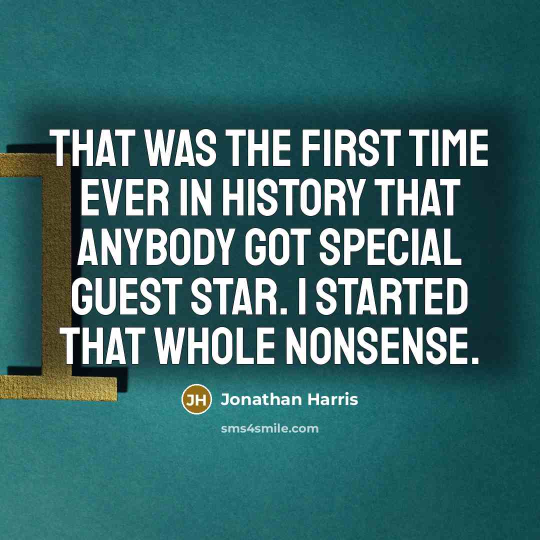 “That was the first time ever in history that anybody got Special Guest Star. I started that whole nonsense.” quote by Jonathan Harris
