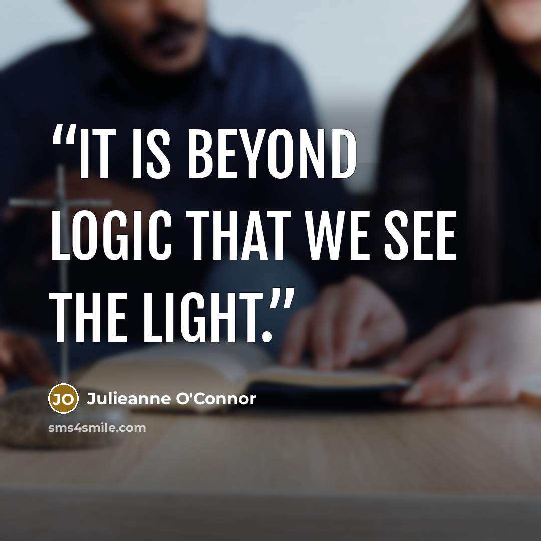 “It is beyond logic that we see the light.” quote by Julieanne O'Connor