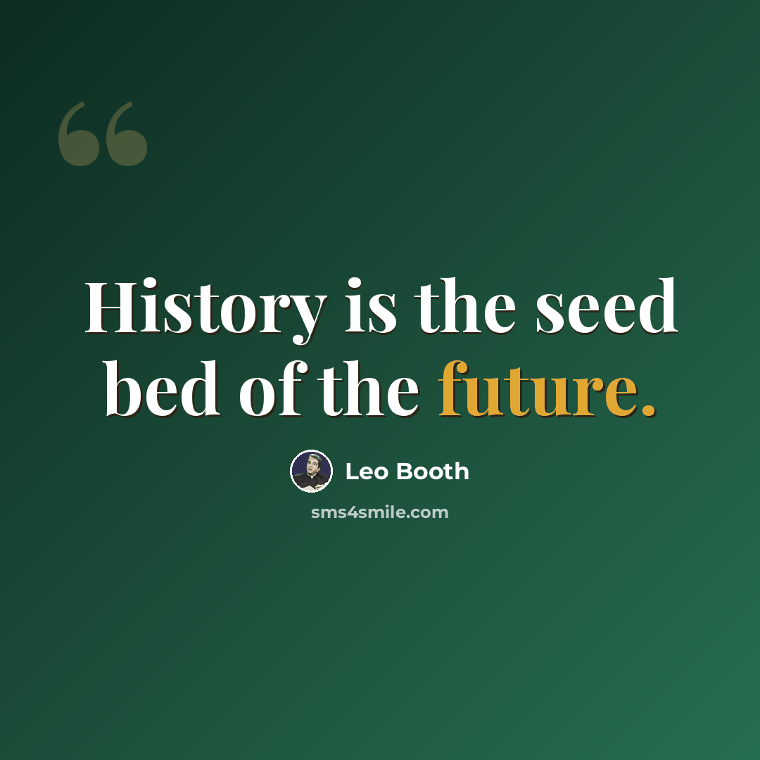 “History is the seed bed of the future.” quote by Leo Booth