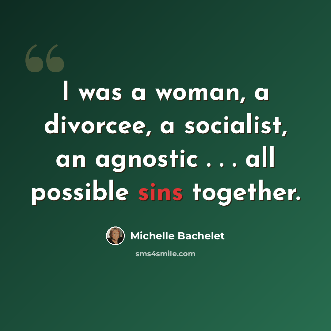 “I was a woman, a divorcee, a socialist, an agnostic . . . all possible sins together.” quote by Michelle Bachelet