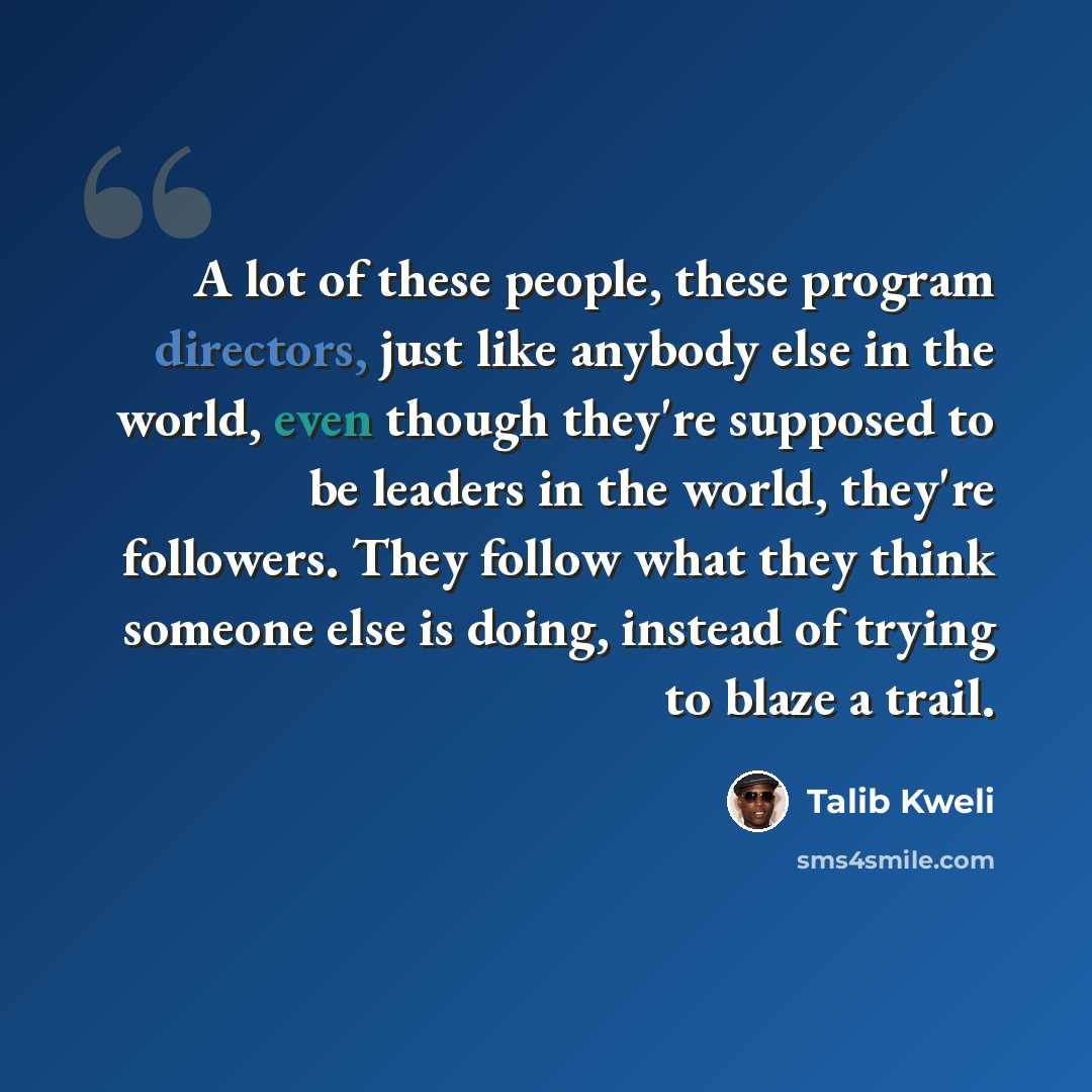 “A lot of these people, these program directors, just like anybody else in the world, even though they're supposed to be leaders in the world, they're followers. They follow what they think someone else is doing, instead of trying to blaze a trail.” quote by Talib Kweli